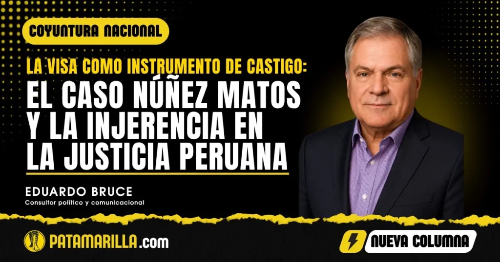 La visa como instrumento de castigo: el caso Núñez Matos y la injerencia en la justicia peruana